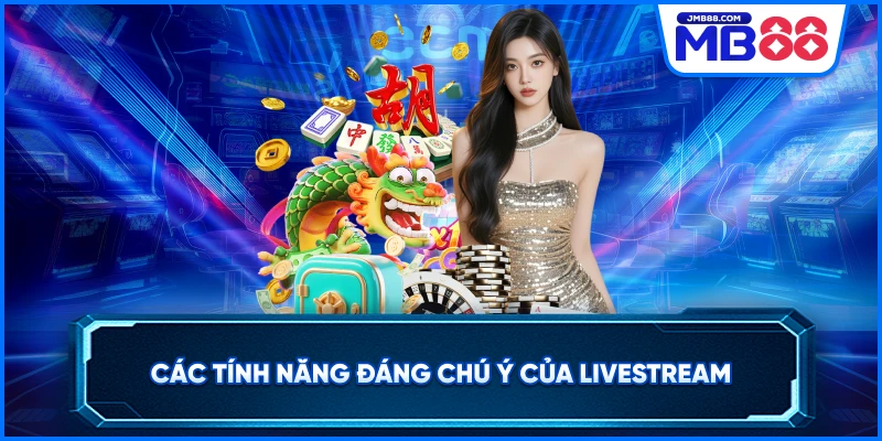 Các tính năng đáng chú ý của LiveStream