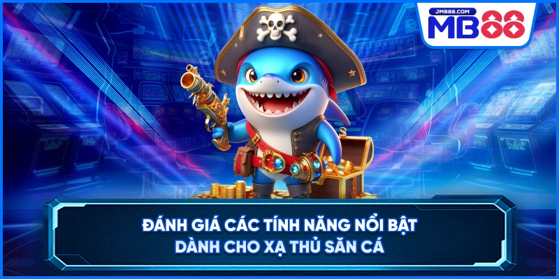 Đánh giá các tính năng nổi bật dành cho xạ thủ săn cá