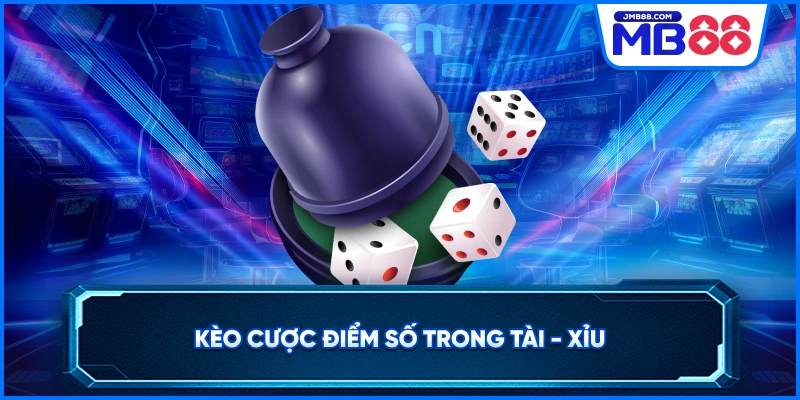 Kèo cược điểm số trong tài - xỉu