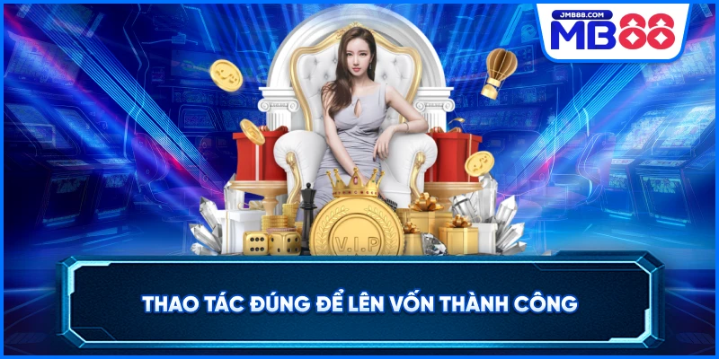 Thao tác đúng để lên vốn thành công