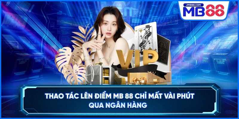 Thao tác lên điểm MB 88 chỉ mất vài phút qua ngân hàng